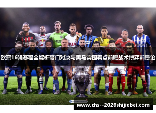 欧冠16强赛程全解析豪门对决与黑马突围看点前瞻战术博弈前景论